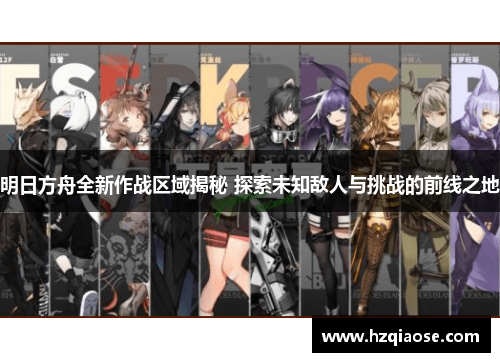明日方舟全新作战区域揭秘 探索未知敌人与挑战的前线之地