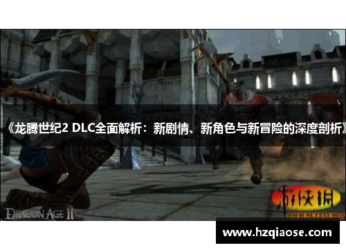 《龙腾世纪2 DLC全面解析：新剧情、新角色与新冒险的深度剖析》